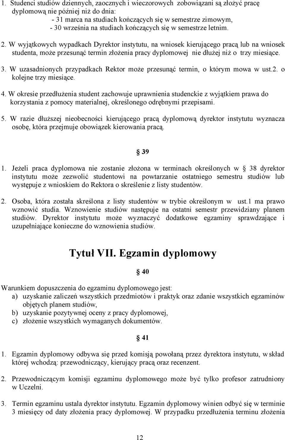 W wyjątkowych wypadkach Dyrektor instytutu, na wniosek kierującego pracą lub na wniosek studenta, może przesunąć termin złożenia pracy dyplomowej nie dłużej niż o trzy miesiące. 3.