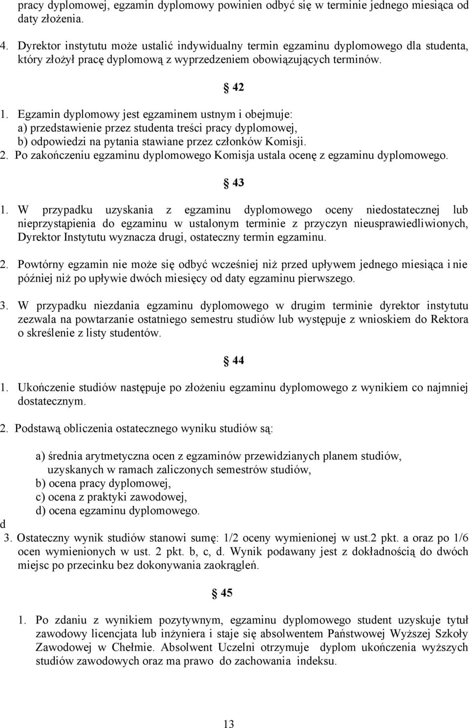 Egzamin dyplomowy jest egzaminem ustnym i obejmuje: a) przedstawienie przez studenta treści pracy dyplomowej, b) odpowiedzi na pytania stawiane przez członków Komisji. 2.