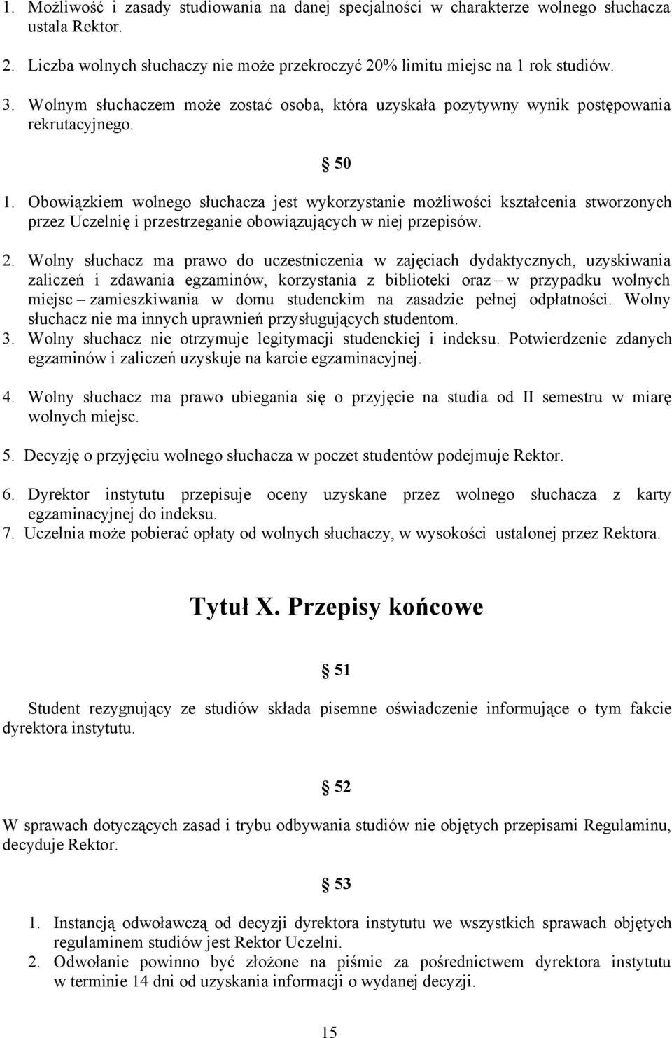 Obowiązkiem wolnego słuchacza jest wykorzystanie możliwości kształcenia stworzonych przez Uczelnię i przestrzeganie obowiązujących w niej przepisów. 2.