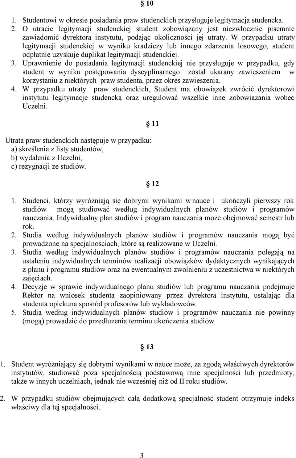 W przypadku utraty legitymacji studenckiej w wyniku kradzieży lub innego zdarzenia losowego, student odpłatnie uzyskuje duplikat legitymacji studenckiej. 3.