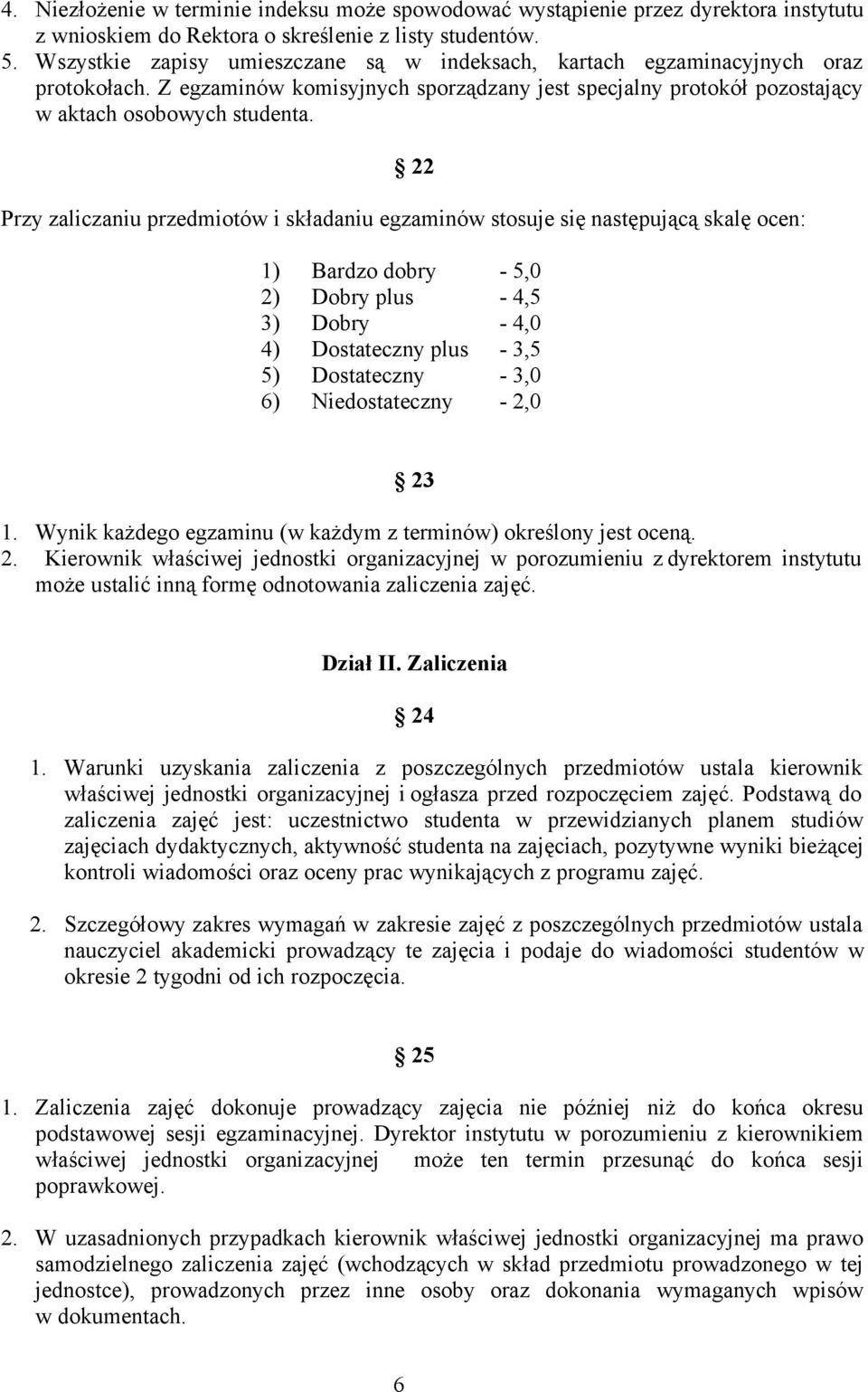 22 Przy zaliczaniu przedmiotów i składaniu egzaminów stosuje się następującą skalę ocen: 1) Bardzo dobry - 5,0 2) Dobry plus - 4,5 3) Dobry - 4,0 4) Dostateczny plus - 3,5 5) Dostateczny - 3,0 6)