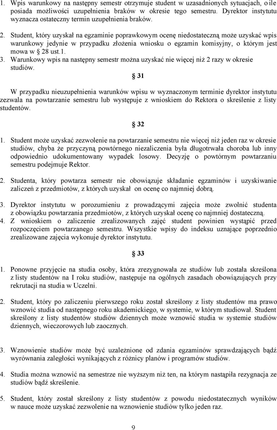 Student, który uzyskał na egzaminie poprawkowym ocenę niedostateczną może uzyskać wpis warunkowy jedynie w przypadku złożenia wniosku o egzamin komisyjny, o którym jest mowa w 28 ust.1. 3.