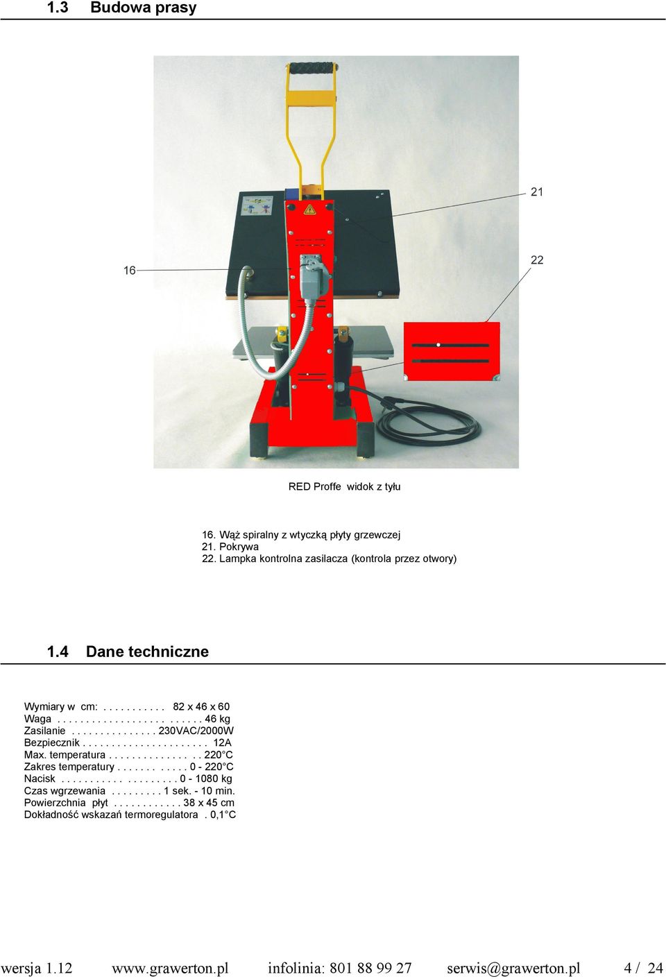 .............. 230VAC/2000W Bezpiecznik...................... 12A Max. temperatura................ 220 C Zakres temperatury............ 0-220 C Nacisk.