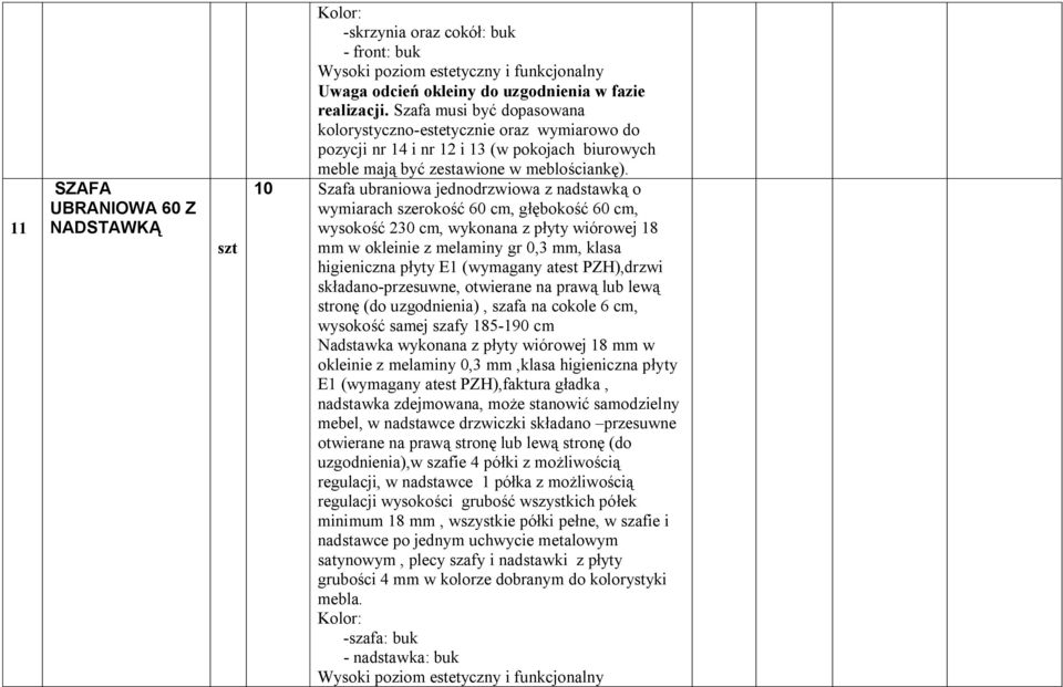 10 Szafa ubraniowa jednodrzwiowa z nadstawką o wymiarach szerokość 60 cm, głębokość 60 cm, wysokość 230 cm, wykonana z płyty wiórowej 18 mm w okleinie z melaminy gr 0,3 mm, klasa higieniczna płyty E1