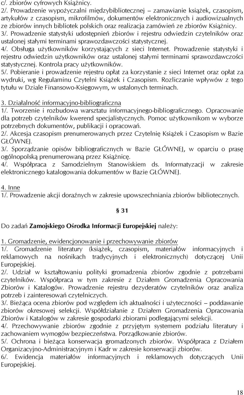 realizacja zamówień ze zbiorów Książnicy. 3/. Prowadzenie statystyki udostępnień zbiorów i rejestru odwiedzin czytelników oraz ustalonej stałymi terminami sprawozdawczości statystycznej. 4/.