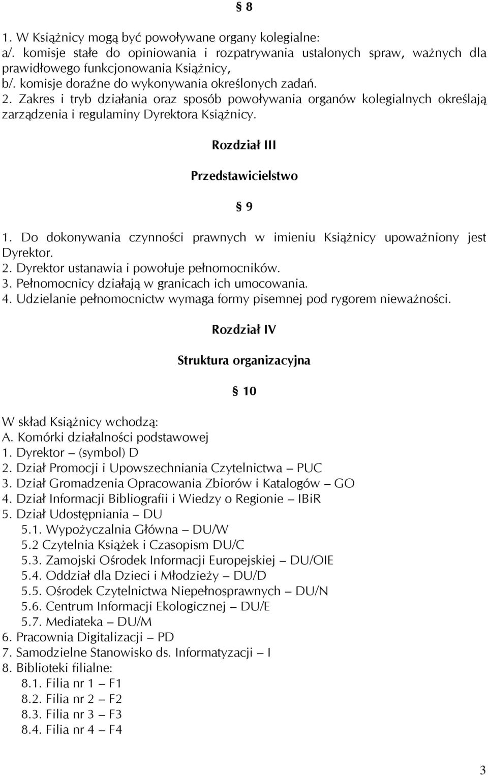 Rozdział III Przedstawicielstwo 9 1. Do dokonywania czynności prawnych w imieniu Książnicy upoważniony jest Dyrektor. 2. Dyrektor ustanawia i powołuje pełnomocników. 3.