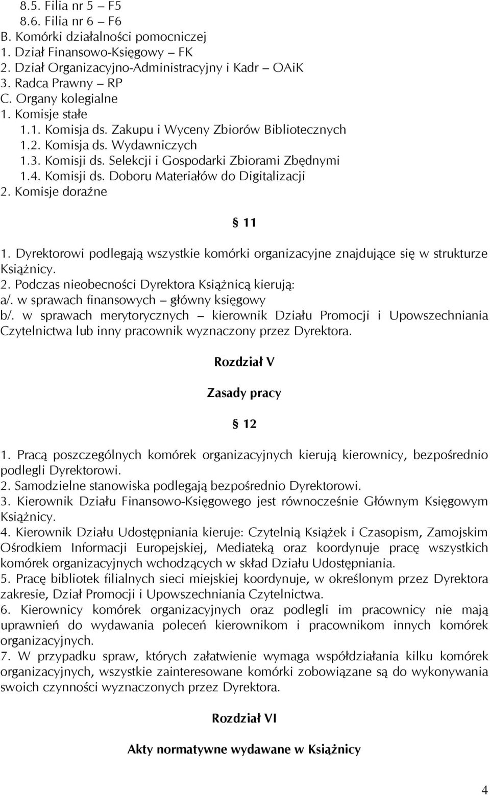 Komisje doraźne 11 1. Dyrektorowi podlegają wszystkie komórki organizacyjne znajdujące się w strukturze Książnicy. 2. Podczas nieobecności Dyrektora Książnicą kierują: a/.