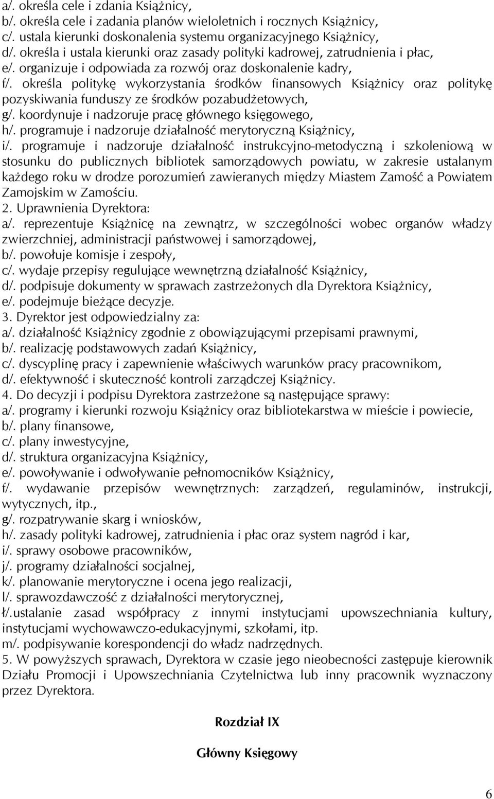 określa politykę wykorzystania środków finansowych Książnicy oraz politykę pozyskiwania funduszy ze środków pozabudżetowych, g/. koordynuje i nadzoruje pracę głównego księgowego, h/.