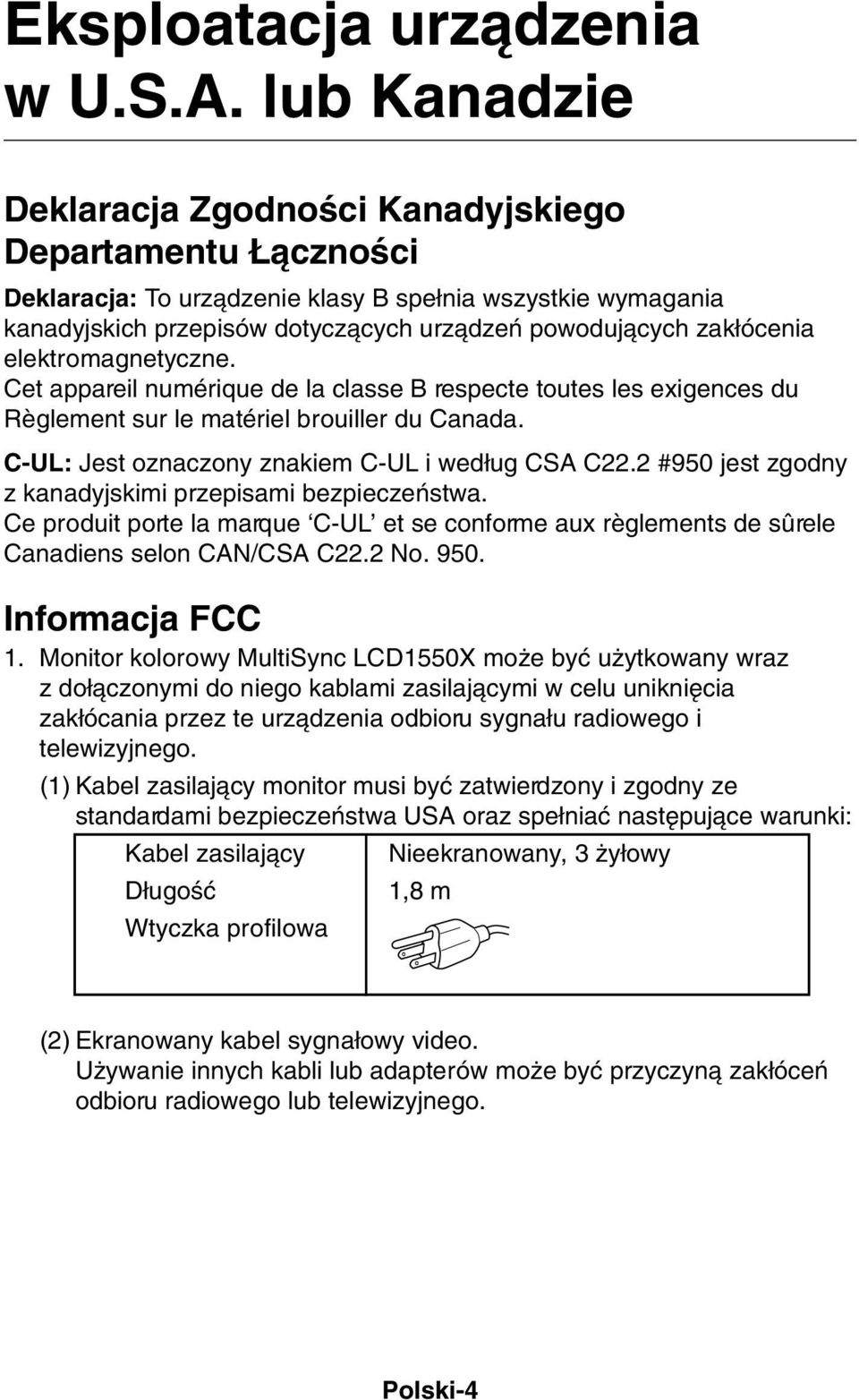 elektromagnetyczne. Cet appareil numérique de la classe B respecte toutes les exigences du Règlement sur le matériel brouiller du Canada. C-UL: Jest oznaczony znakiem C-UL i wed ug CSA C22.