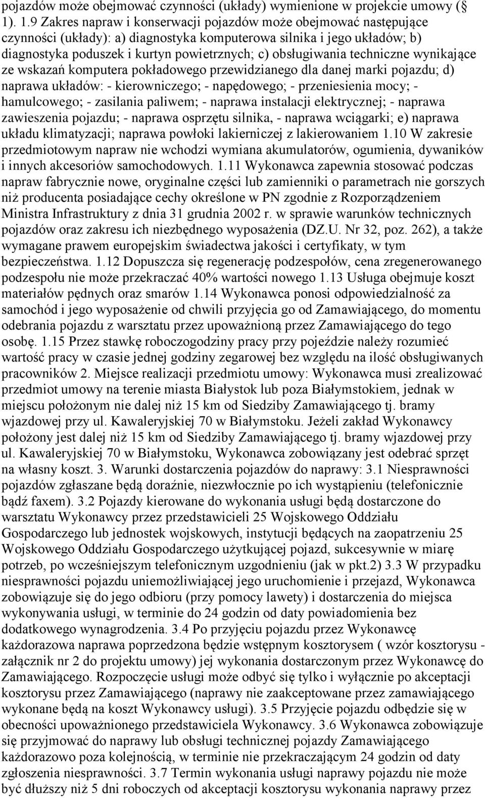 obsługiwania techniczne wynikające ze wskazań komputera pokładowego przewidzianego dla danej marki pojazdu; d) naprawa układów: - kierowniczego; - napędowego; - przeniesienia mocy; - hamulcowego; -