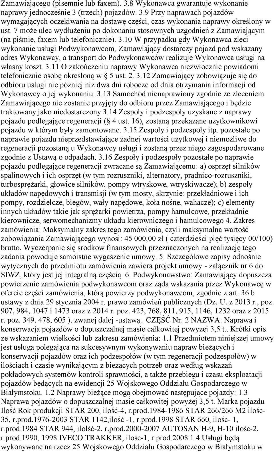 10 W przypadku gdy Wykonawca zleci wykonanie usługi Podwykonawcom, Zamawiający dostarczy pojazd pod wskazany adres Wykonawcy, a transport do Podwykonawców realizuje Wykonawca usługi na własny koszt.