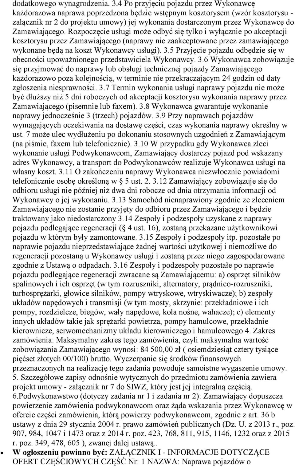 Zamawiającego. Rozpoczęcie usługi może odbyć się tylko i wyłącznie po akceptacji kosztorysu przez Zamawiającego (naprawy nie zaakceptowane przez zamawiającego wykonane będą na koszt Wykonawcy usługi).