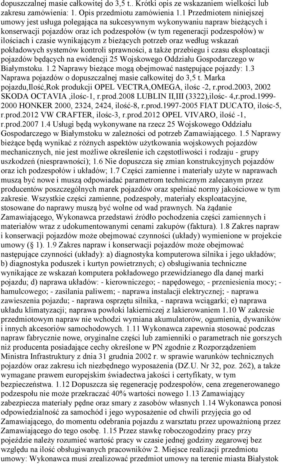 wynikającym z bieżących potrzeb oraz według wskazań pokładowych systemów kontroli sprawności, a także przebiegu i czasu eksploatacji pojazdów będących na ewidencji 25 Wojskowego Oddziału