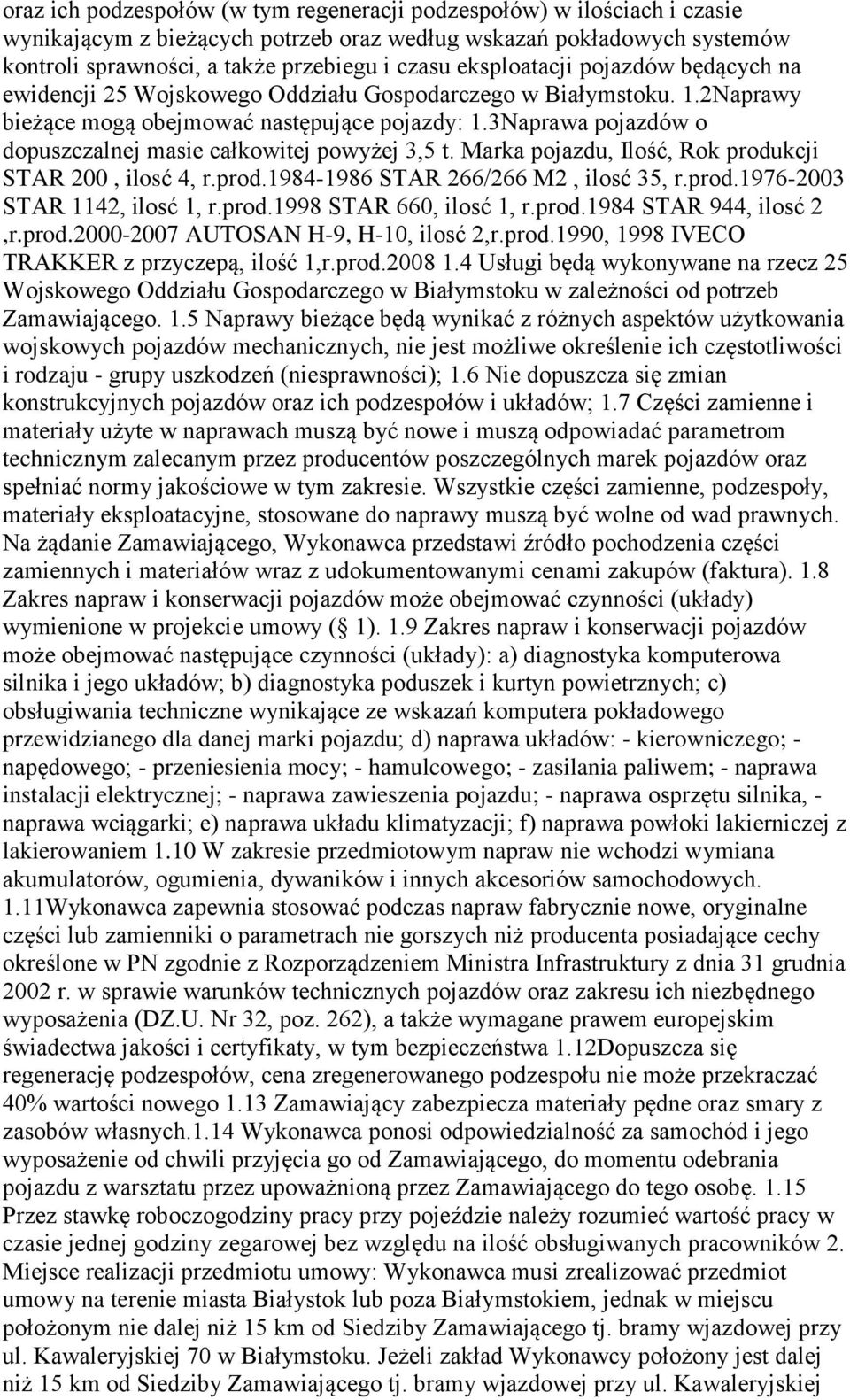 3Naprawa pojazdów o dopuszczalnej masie całkowitej powyżej 3,5 t. Marka pojazdu, Ilość, Rok produkcji STAR 200, ilosć 4, r.prod.1984-1986 STAR 266/266 M2, ilosć 35, r.prod.1976-2003 STAR 1142, ilosć 1, r.