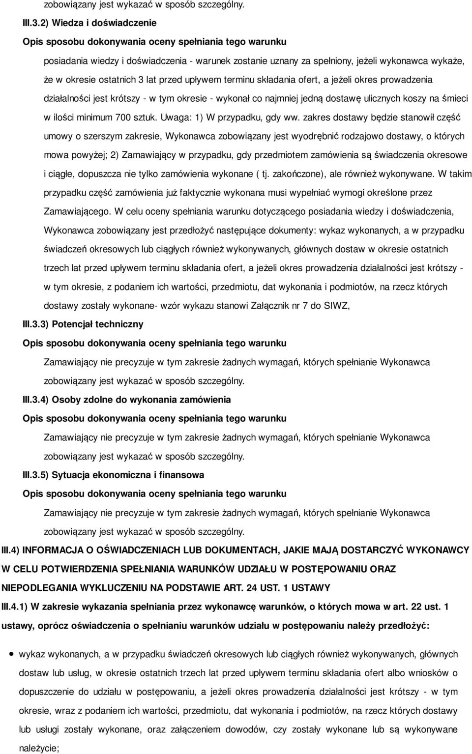 jeżeli okres prowadzenia działalności jest krótszy - w tym okresie - wykonał co najmniej jedną dostawę ulicznych koszy na śmieci w ilości minimum 700 sztuk. Uwaga: 1) W przypadku, gdy ww.