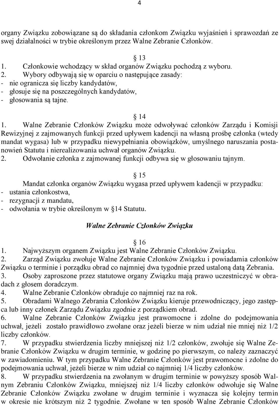 Wybory odbywają się w oparciu o następujące zasady: - nie ogranicza się liczby kandydatów, - głosuje się na poszczególnych kandydatów, - głosowania są tajne. 14 1.