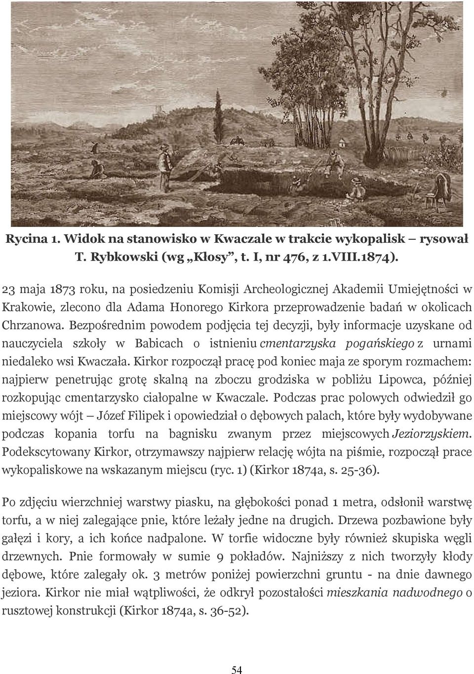 Bezpośrednim powodem podjęcia tej decyzji, były informacje uzyskane od nauczyciela szkoły w Babicach o istnieniu cmentarzyska pogańskiego z urnami niedaleko wsi Kwaczała.