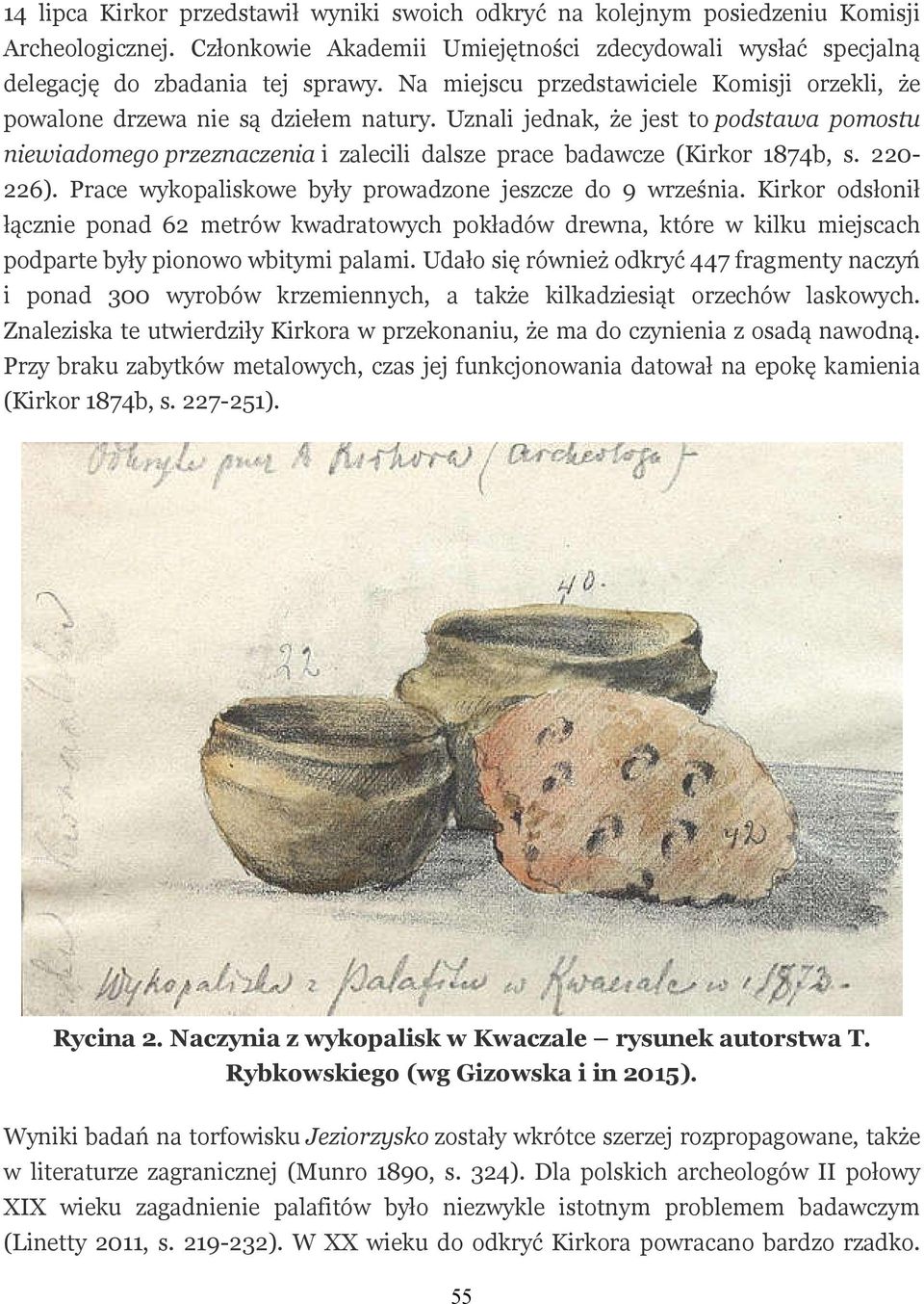 Uznali jednak, że jest to podstawa pomostu niewiadomego przeznaczenia i zalecili dalsze prace badawcze (Kirkor 1874b, s. 220-226). Prace wykopaliskowe były prowadzone jeszcze do 9 września.