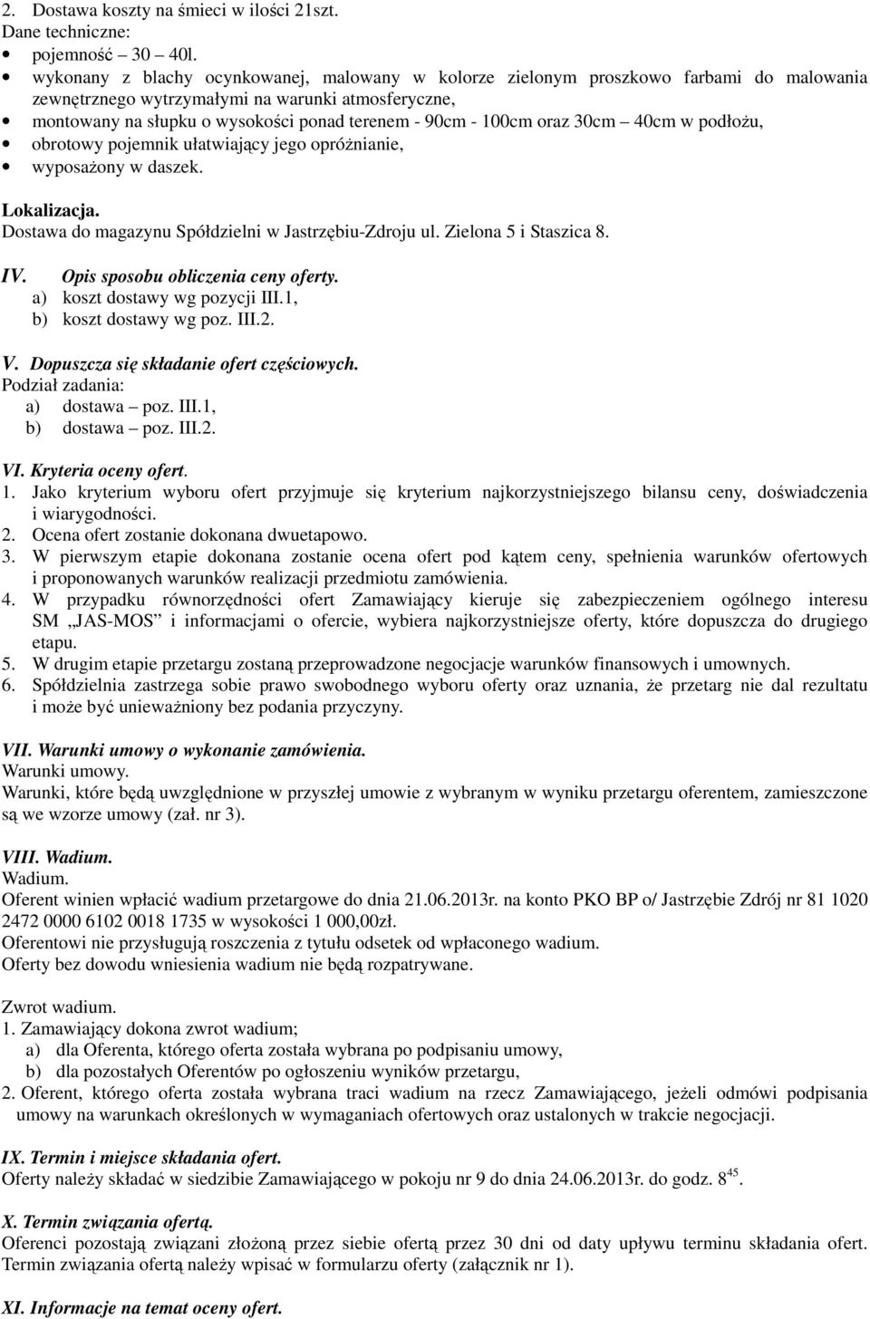 100cm oraz 30cm 40cm w podłożu, obrotowy pojemnik ułatwiający jego opróżnianie, wyposażony w daszek. Lokalizacja. Dostawa do magazynu Spółdzielni w Jastrzębiu-Zdroju ul. Zielona 5 i Staszica 8. IV.