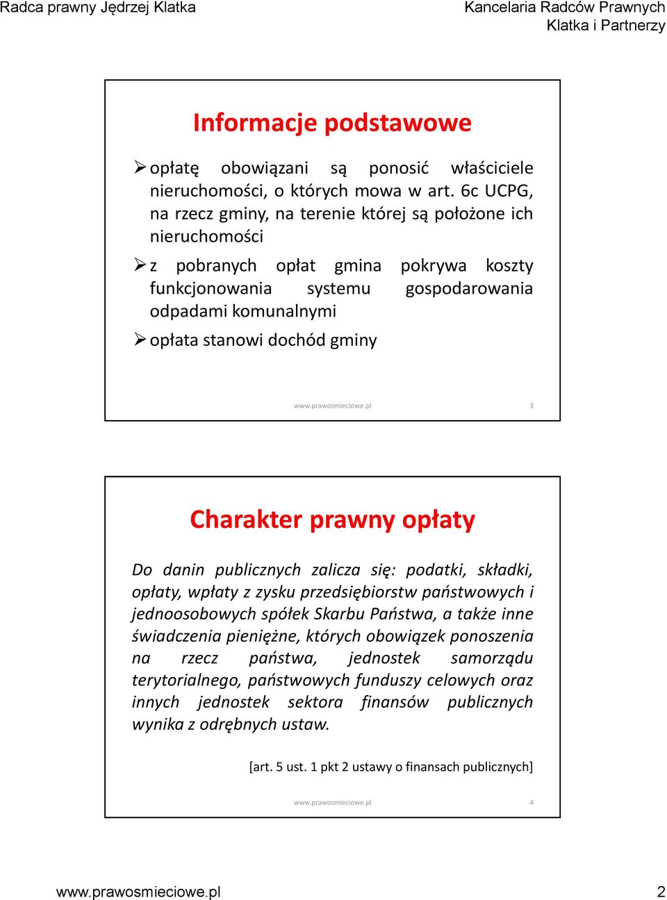 dochód gminy 3 Charakter prawny opłaty Do danin publicznych zalicza się: podatki, składki, opłaty, wpłaty z zysku przedsiębiorstw państwowych i jednoosobowych spółek Skarbu Państwa, a