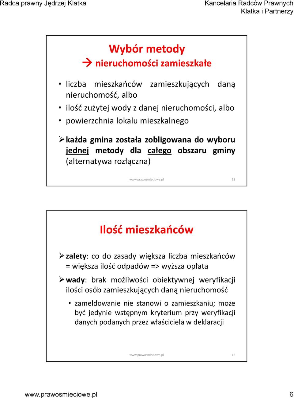 do zasady większa liczba mieszkańców = większa ilość odpadów => wyższa opłata wady: brak możliwości obiektywnej weryfikacji ilości osób zamieszkujących daną