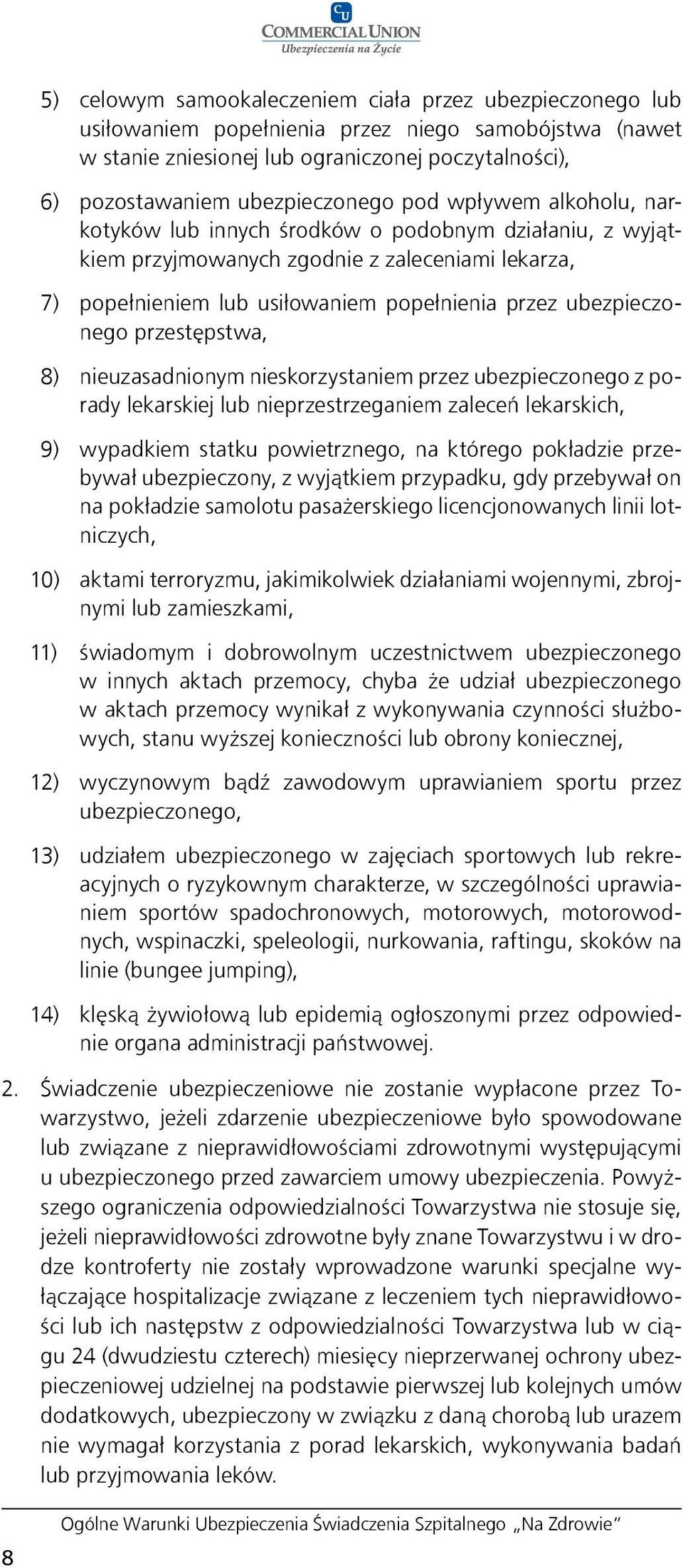 przestępstwa, 8) nieuzasadnionym nieskorzystaniem przez ubezpieczonego z porady lekarskiej lub nieprzestrzeganiem zaleceń lekarskich, 9) wypadkiem statku powietrznego, na którego pokładzie przebywał