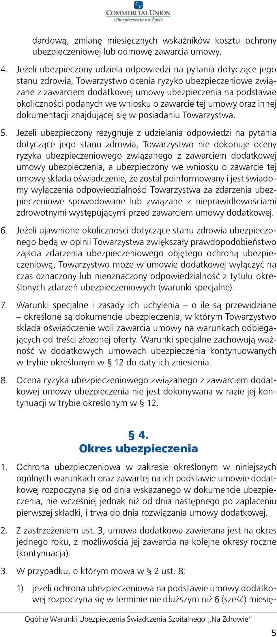 podanych we wniosku o zawarcie tej umowy oraz innej dokumentacji znajdującej się w posiadaniu Towarzystwa. 5.