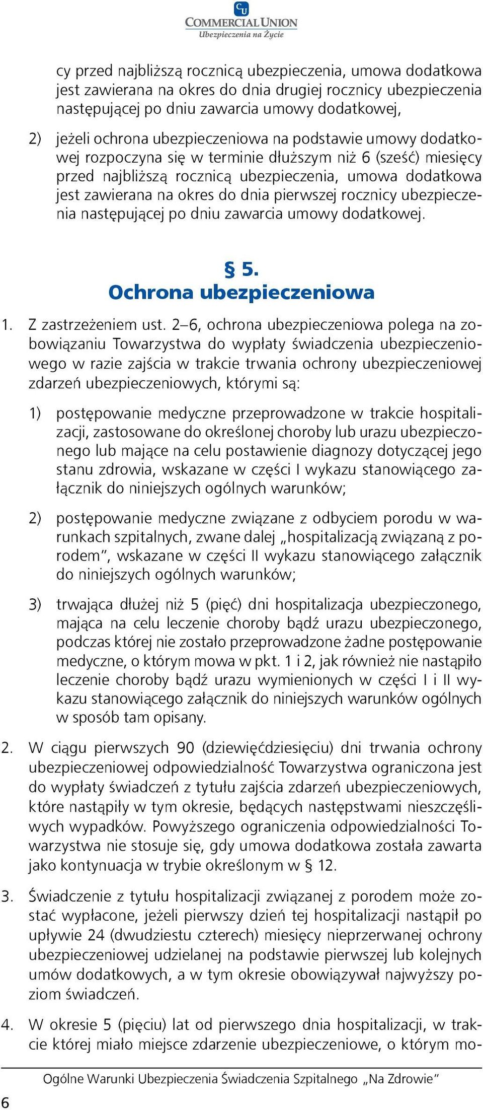 pierwszej rocznicy ubezpieczenia następującej po dniu zawarcia umowy dodatkowej. 5. Ochrona ubezpieczeniowa 1. Z zastrzeżeniem ust.