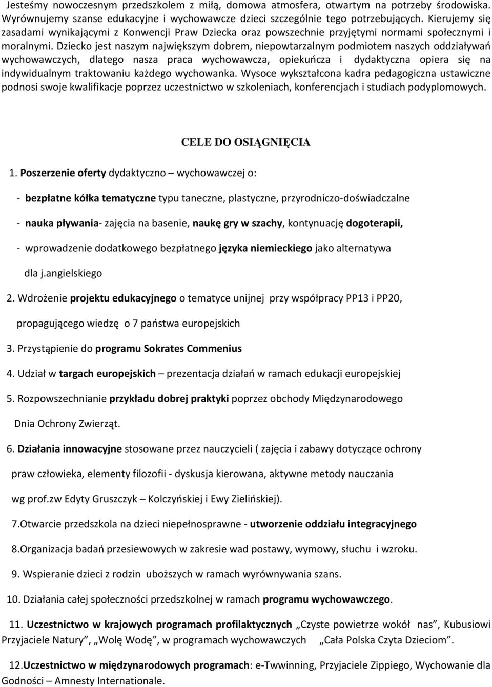 Dziecko jest naszym największym dobrem, niepowtarzalnym podmiotem naszych oddziaływań wychowawczych, dlatego nasza praca wychowawcza, opiekuńcza i dydaktyczna opiera się na indywidualnym traktowaniu