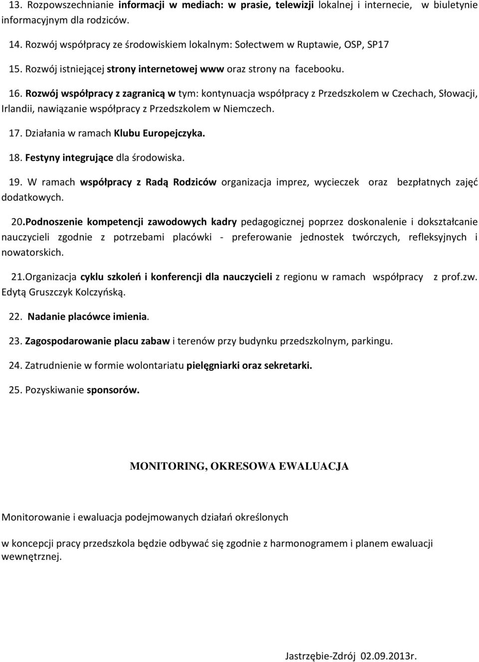 Rozwój współpracy z zagranicą w tym: kontynuacja współpracy z Przedszkolem w Czechach, Słowacji, Irlandii, nawiązanie współpracy z Przedszkolem w Niemczech. 17. Działania w ramach Klubu Europejczyka.