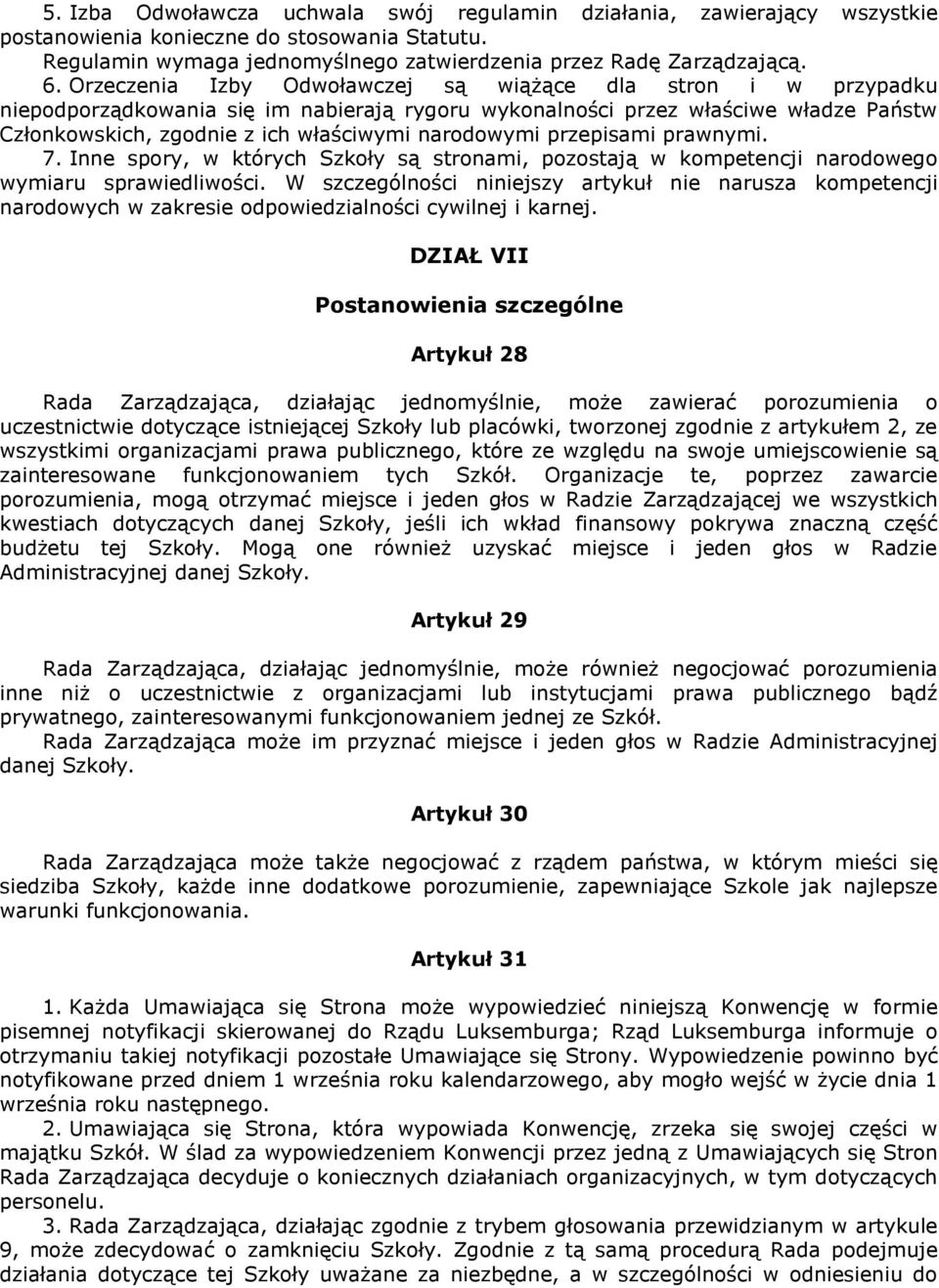 przepisami prawnymi. 7. Inne spory, w których Szkoły są stronami, pozostają w kompetencji narodowego wymiaru sprawiedliwości.