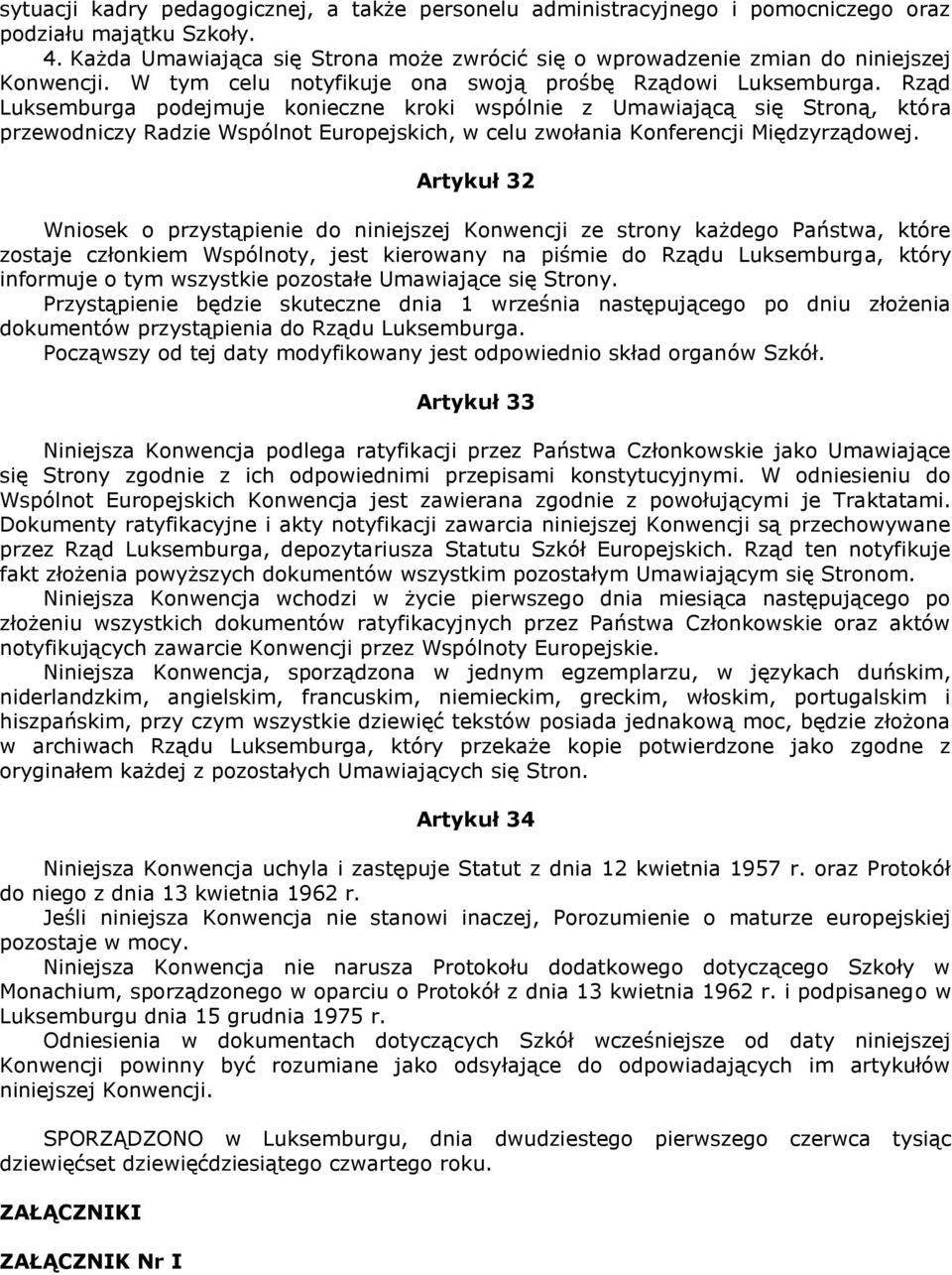 Rząd Luksemburga podejmuje konieczne kroki wspólnie z Umawiającą się Stroną, która przewodniczy Radzie Wspólnot Europejskich, w celu zwołania Konferencji Międzyrządowej.