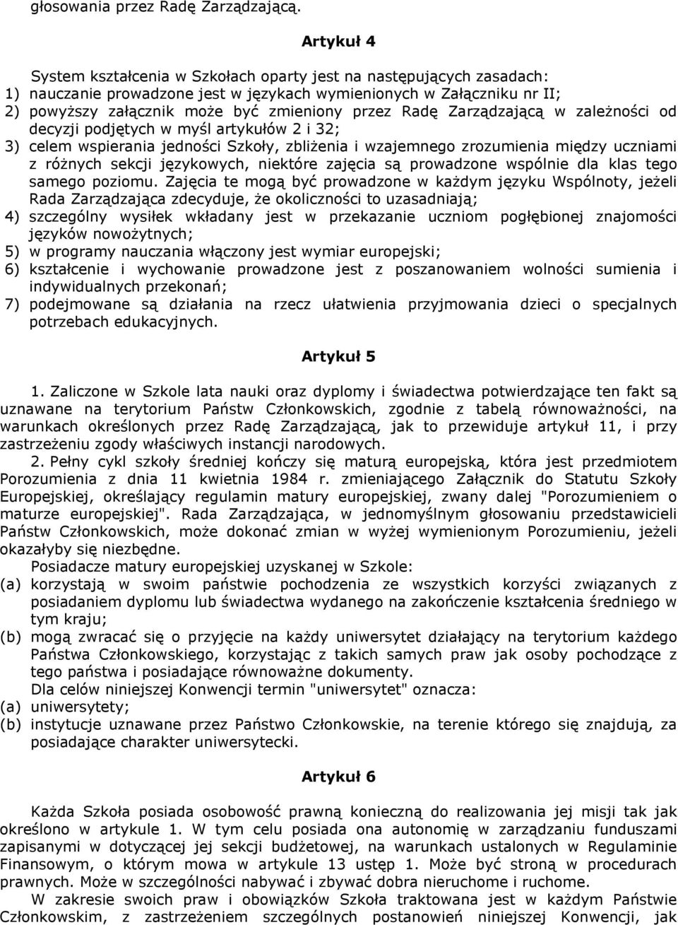 Radę Zarządzającą w zależności od decyzji podjętych w myśl artykułów 2 i 32; 3) celem wspierania jedności Szkoły, zbliżenia i wzajemnego zrozumienia między uczniami z różnych sekcji językowych,