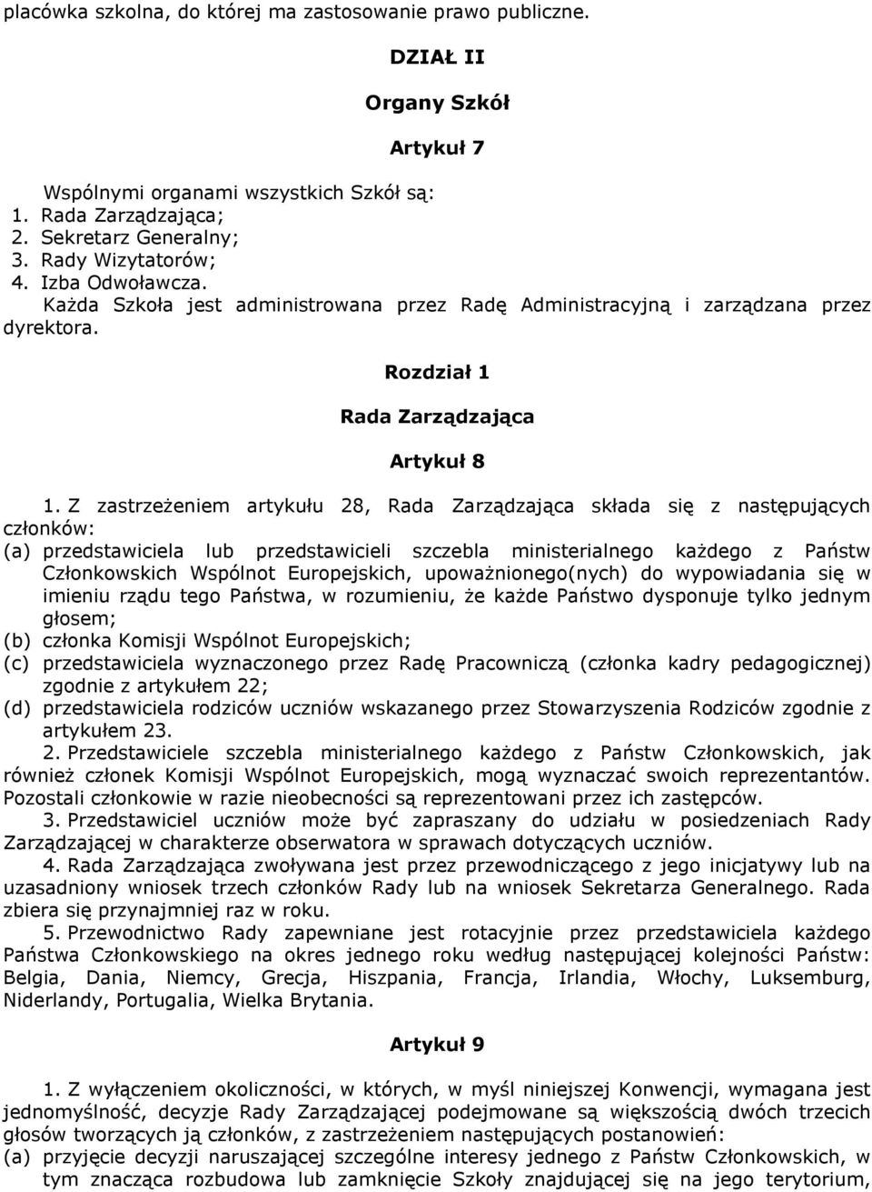 Z zastrzeżeniem artykułu 28, Rada Zarządzająca składa się z następujących członków: (a) przedstawiciela lub przedstawicieli szczebla ministerialnego każdego z Państw Członkowskich Wspólnot