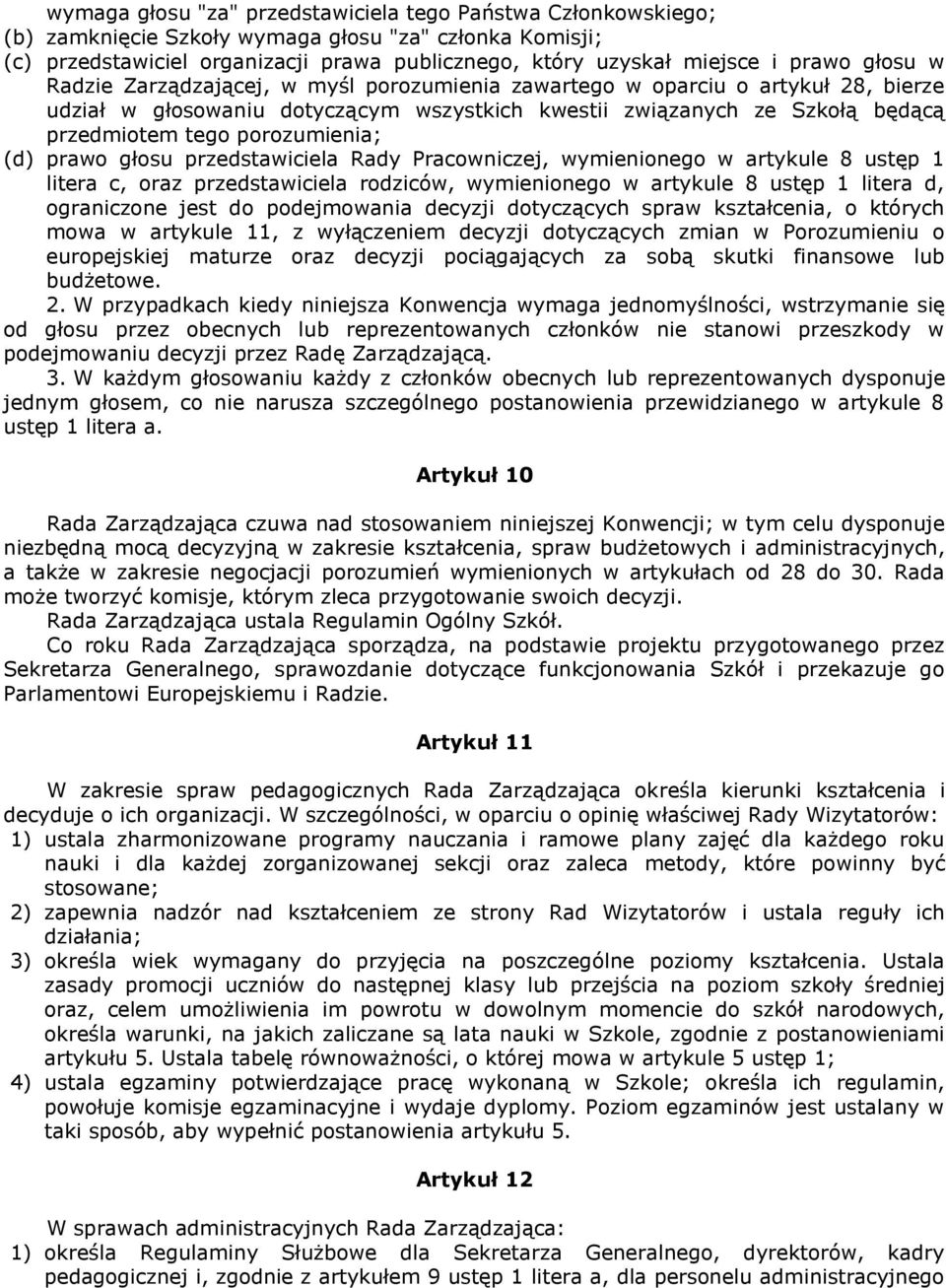 (d) prawo głosu przedstawiciela Rady Pracowniczej, wymienionego w artykule 8 ustęp 1 litera c, oraz przedstawiciela rodziców, wymienionego w artykule 8 ustęp 1 litera d, ograniczone jest do