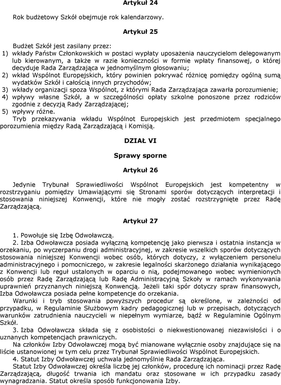 finansowej, o której decyduje Rada Zarządzająca w jednomyślnym głosowaniu; 2) wkład Wspólnot Europejskich, który powinien pokrywać różnicę pomiędzy ogólną sumą wydatków Szkół i całością innych