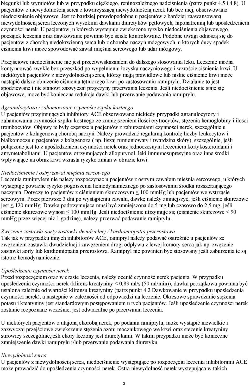 Jest to bardziej prawdopodobne u pacjentów z bardziej zaawansowaną niewydolnością serca leczonych wysokimi dawkami diuretyków pętlowych, hiponatremią lub upośledzeniem czynności nerek.