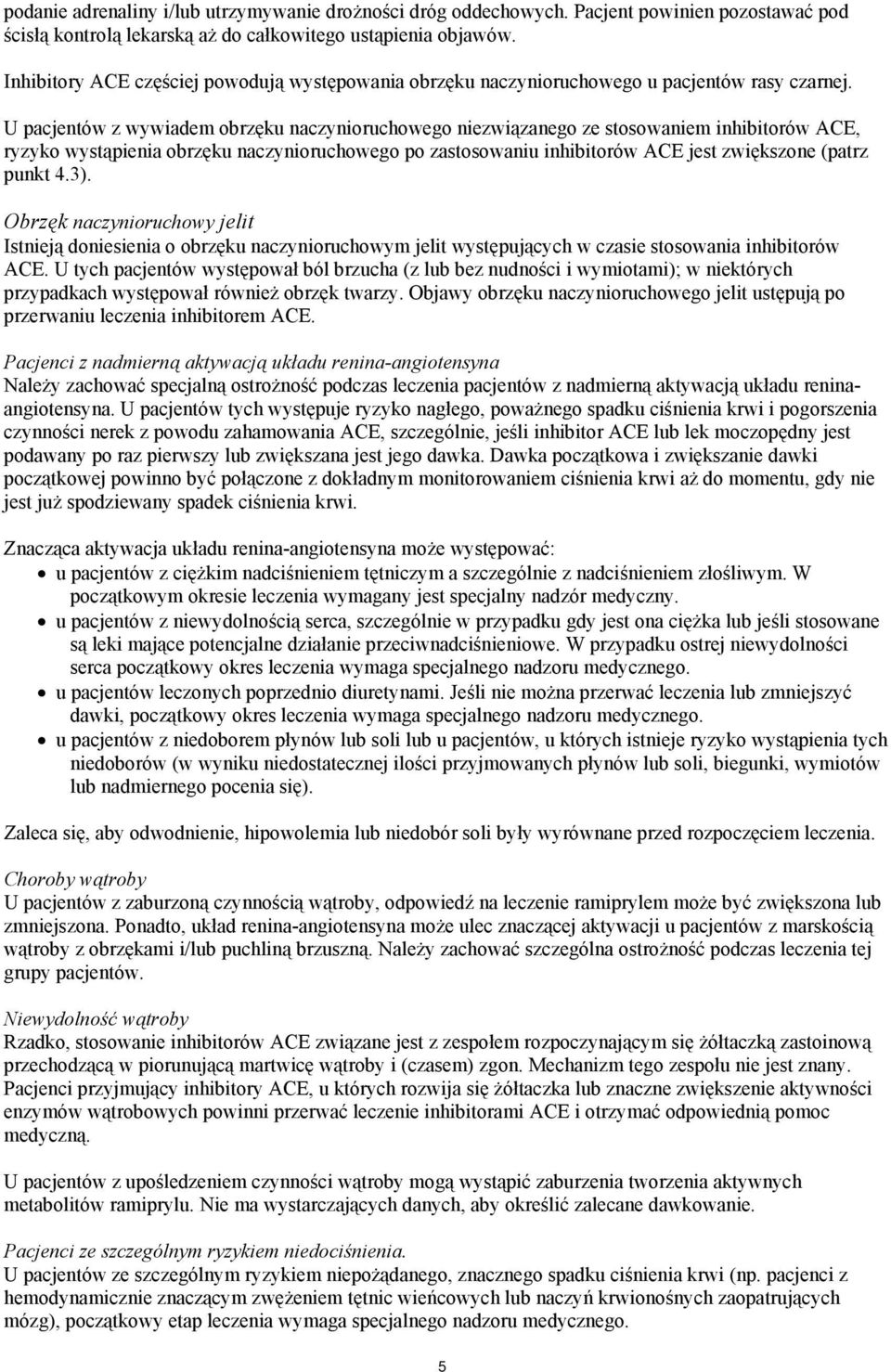 U pacjentów z wywiadem obrzęku naczynioruchowego niezwiązanego ze stosowaniem inhibitorów ACE, ryzyko wystąpienia obrzęku naczynioruchowego po zastosowaniu inhibitorów ACE jest zwiększone (patrz