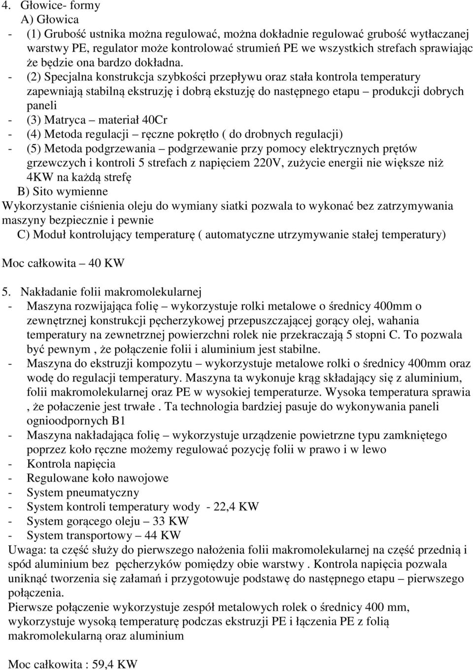 - (2) Specjalna konstrukcja szybkości przepływu oraz stała kontrola temperatury zapewniają stabilną ekstruzję i dobrą ekstuzję do następnego etapu produkcji dobrych paneli - (3) Matryca materiał 40Cr