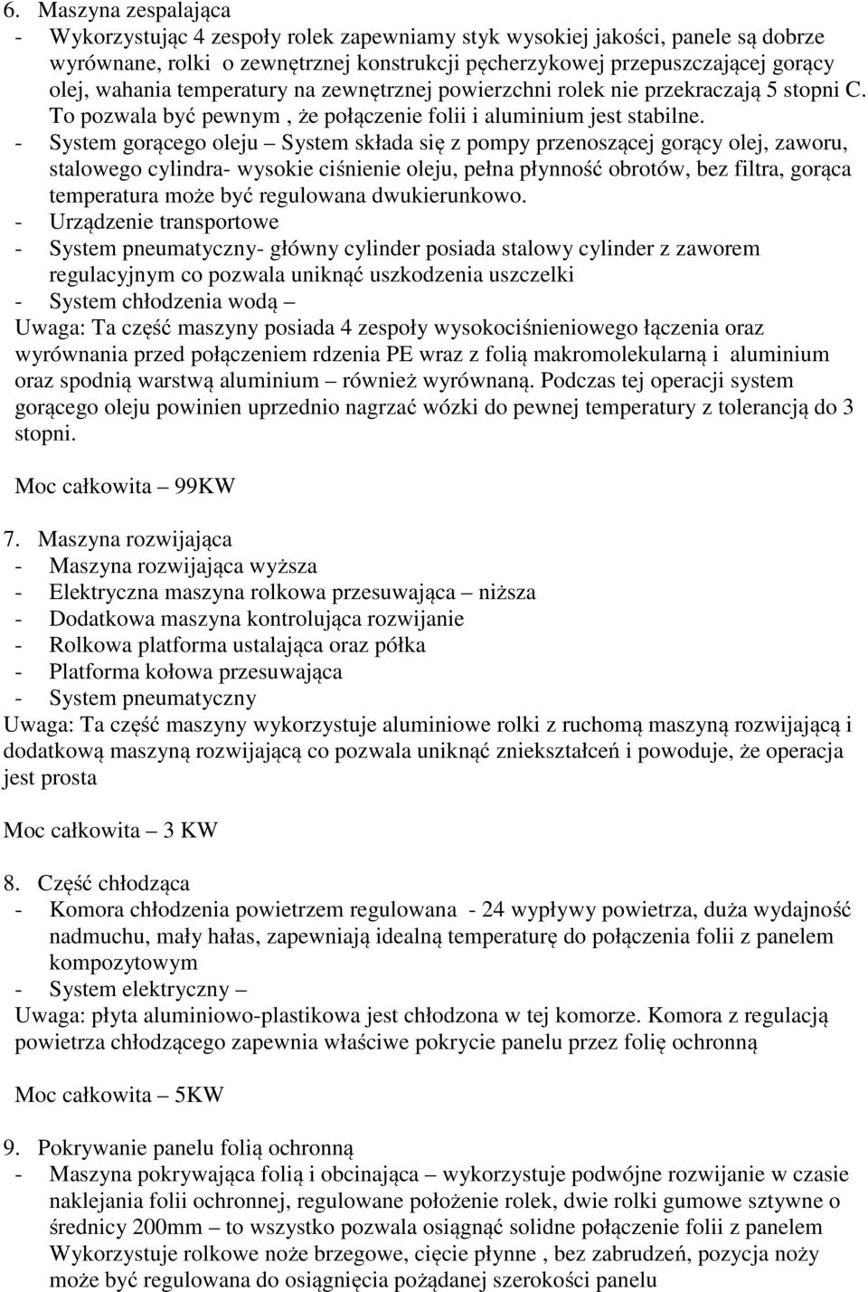 - System gorącego oleju System składa się z pompy przenoszącej gorący olej, zaworu, stalowego cylindra- wysokie ciśnienie oleju, pełna płynność obrotów, bez filtra, gorąca temperatura może być