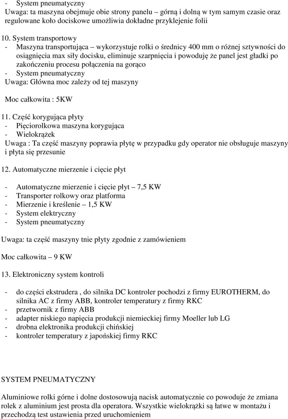 zakończeniu procesu połączenia na gorąco Uwaga: Główna moc zależy od tej maszyny Moc całkowita : 5KW 11.