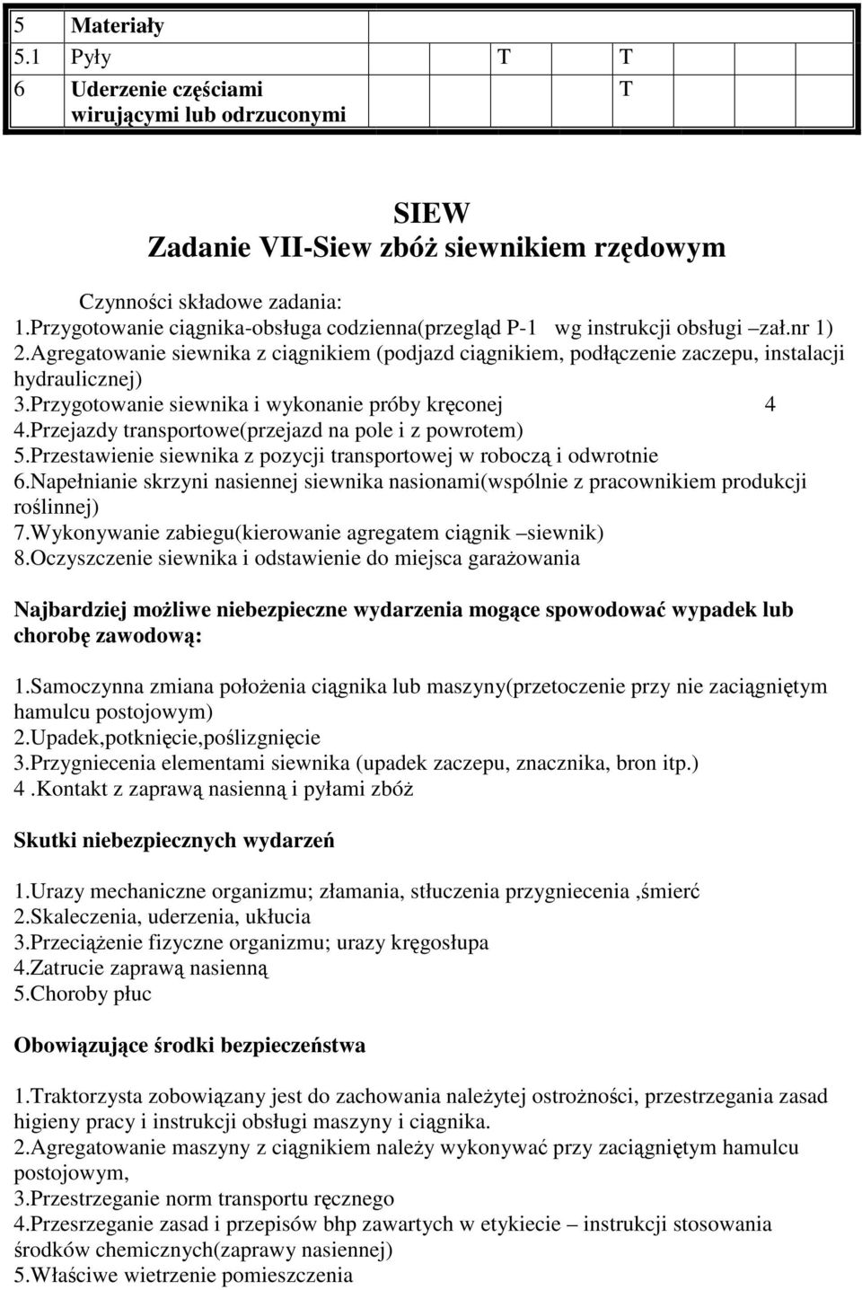 Przejazdy transportowe(przejazd na pole i z powrotem) 5.Przestawienie siewnika z pozycji transportowej w robocz i odwrotnie 6.