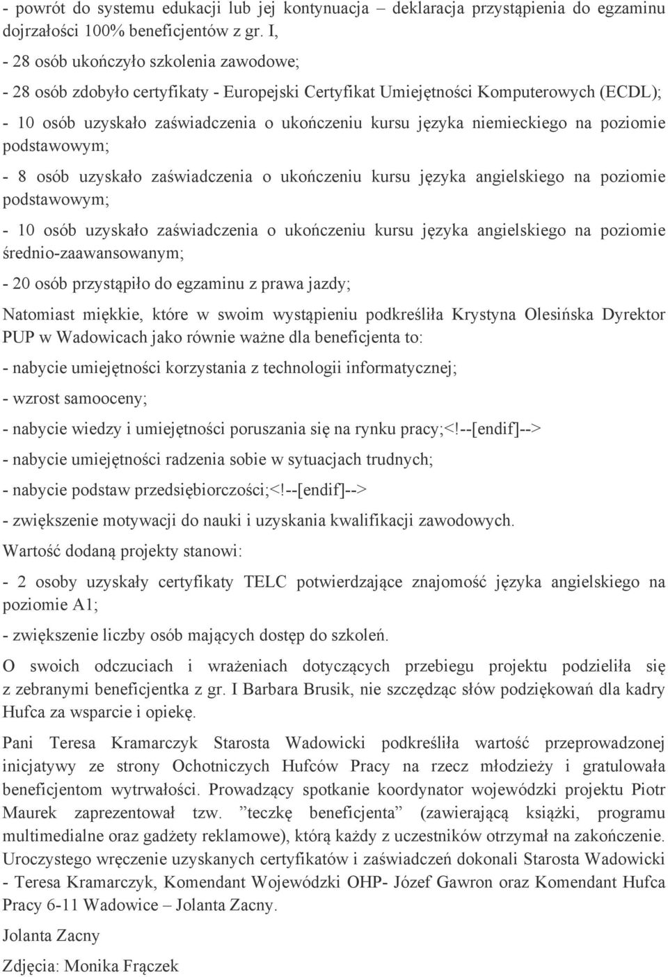 niemieckiego na poziomie podstawowym; - 8 osób uzyskało zaświadczenia o ukończeniu kursu języka angielskiego na poziomie podstawowym; - 10 osób uzyskało zaświadczenia o ukończeniu kursu języka