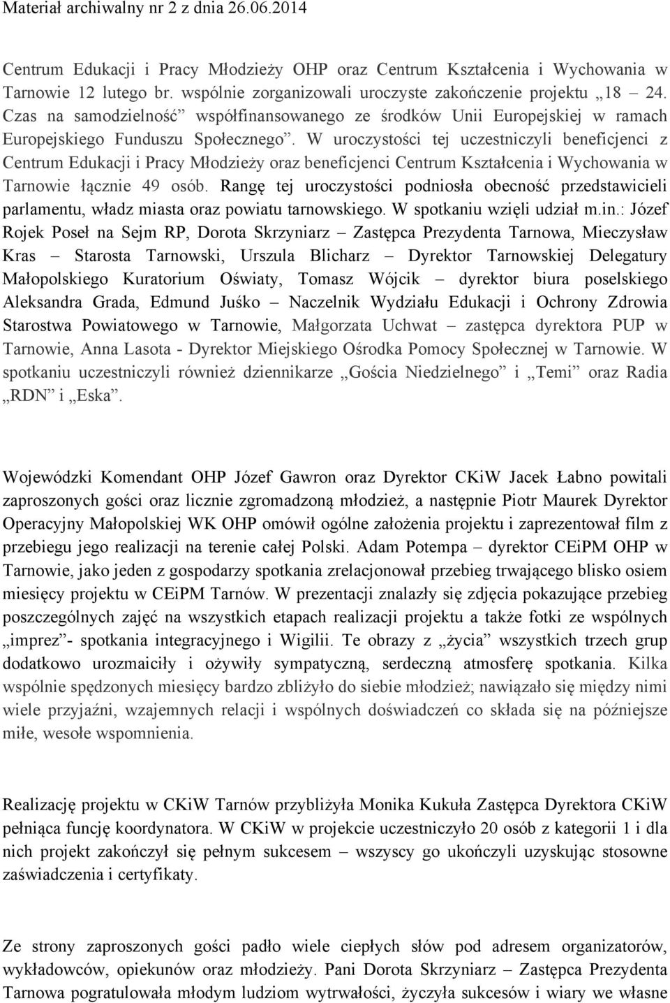 W uroczystości tej uczestniczyli beneficjenci z Centrum Edukacji i Pracy Młodzieży oraz beneficjenci Centrum Kształcenia i Wychowania w Tarnowie łącznie 49 osób.