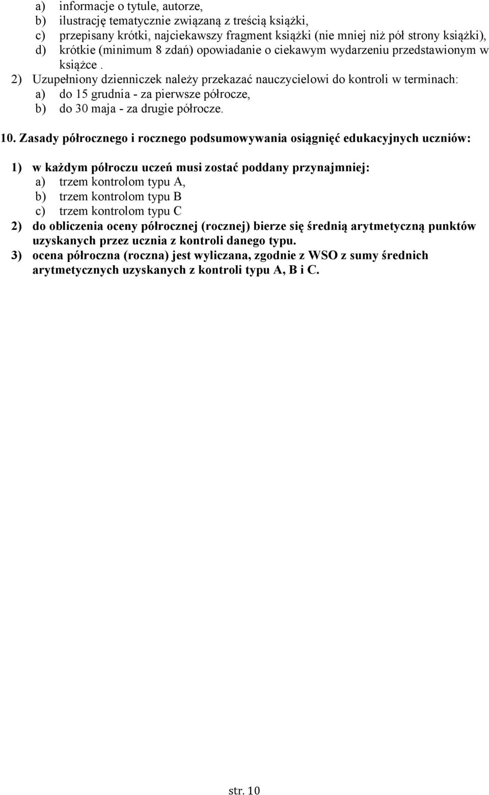 2) Uzupełniony dzienniczek należy przekazać nauczycielowi do kontroli w terminach: a) do 15 grudnia - za pierwsze półrocze, b) do 30 maja - za drugie półrocze. 10.