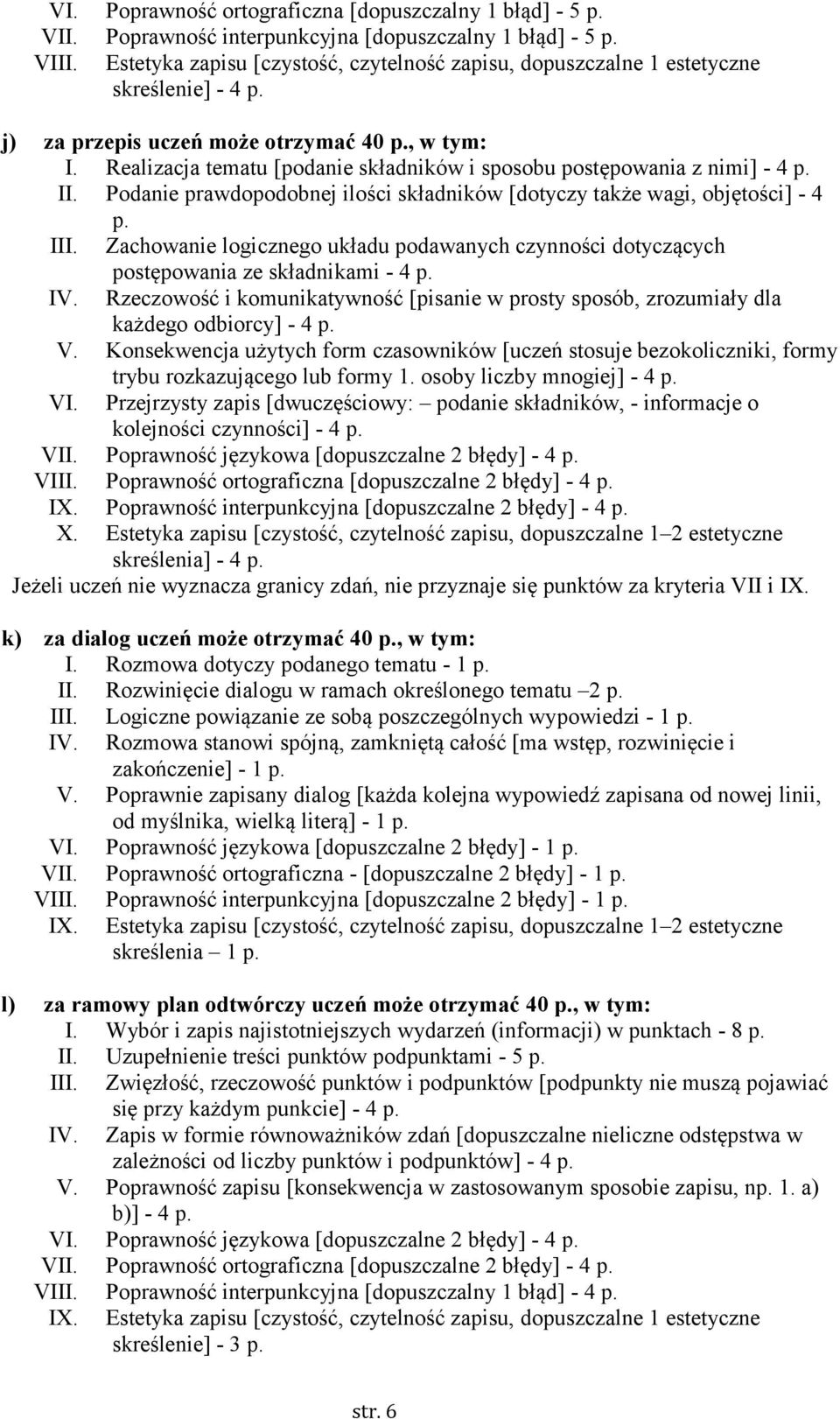 Realizacja tematu [podanie składników i sposobu postępowania z nimi] - 4 p. II. Podanie prawdopodobnej ilości składników [dotyczy także wagi, objętości] - 4 p. III.