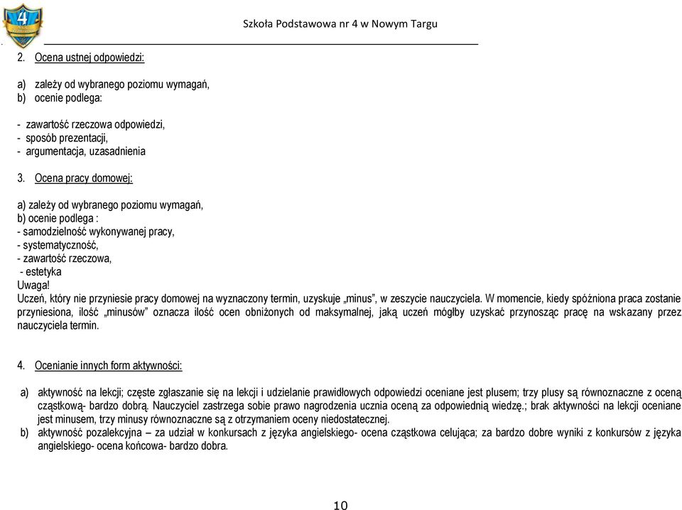 Uczeń, który nie przyniesie pracy domowej na wyznaczony termin, uzyskuje minus, w zeszycie nauczyciela.