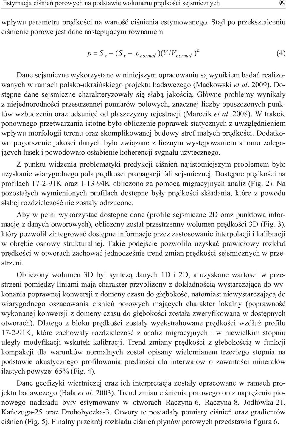 realizowanych w ramach polsko-ukraiñskiego projektu badawczego (Maækowski et al. 2009). Dostêpne dane sejsmiczne charakteryzowa³y siê s³ab¹ jakoœci¹.