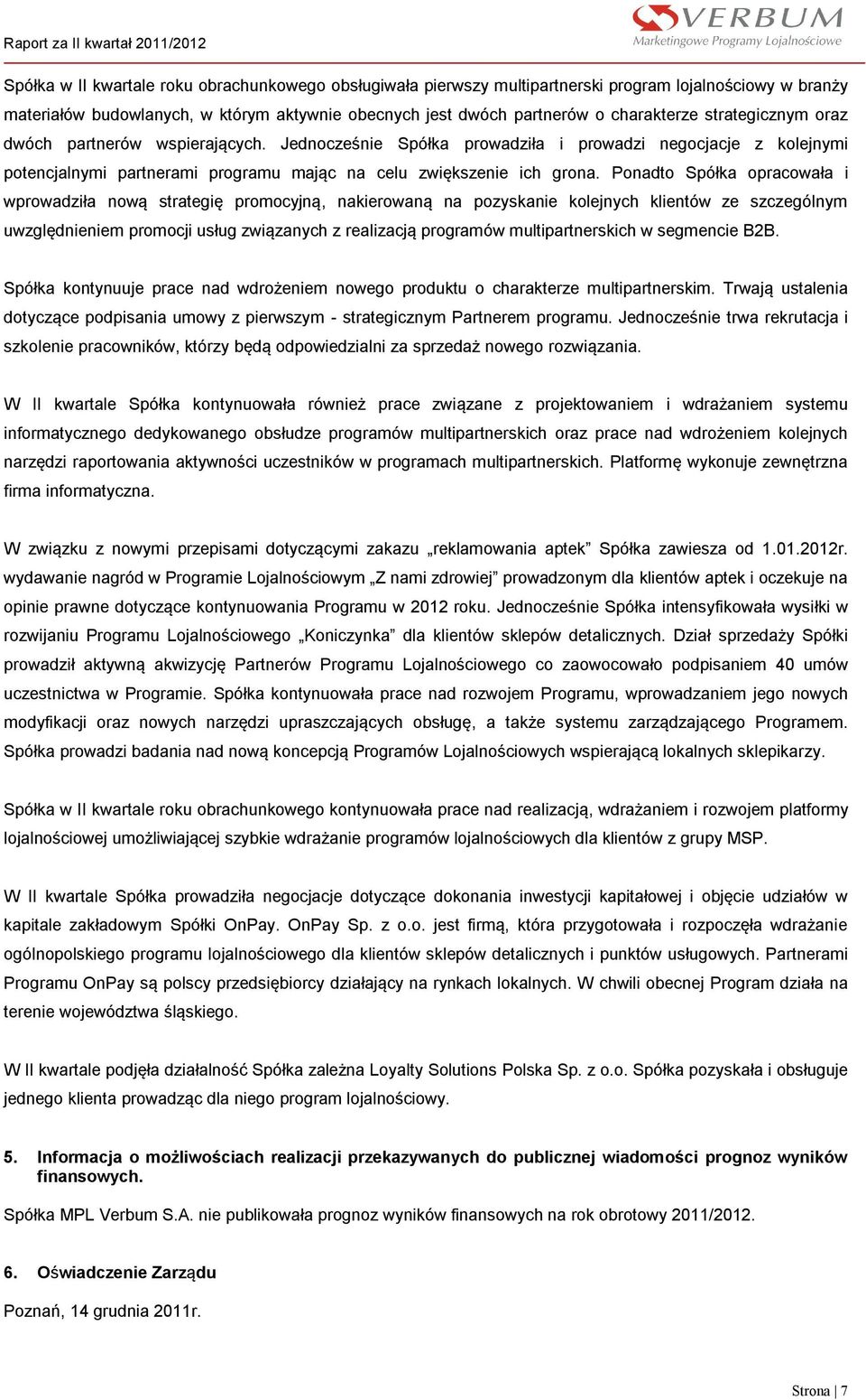 Ponadto Spółka opracowała i wprowadziła nową strategię promocyjną, nakierowaną na pozyskanie kolejnych klientów ze szczególnym uwzględnieniem promocji usług związanych z realizacją programów