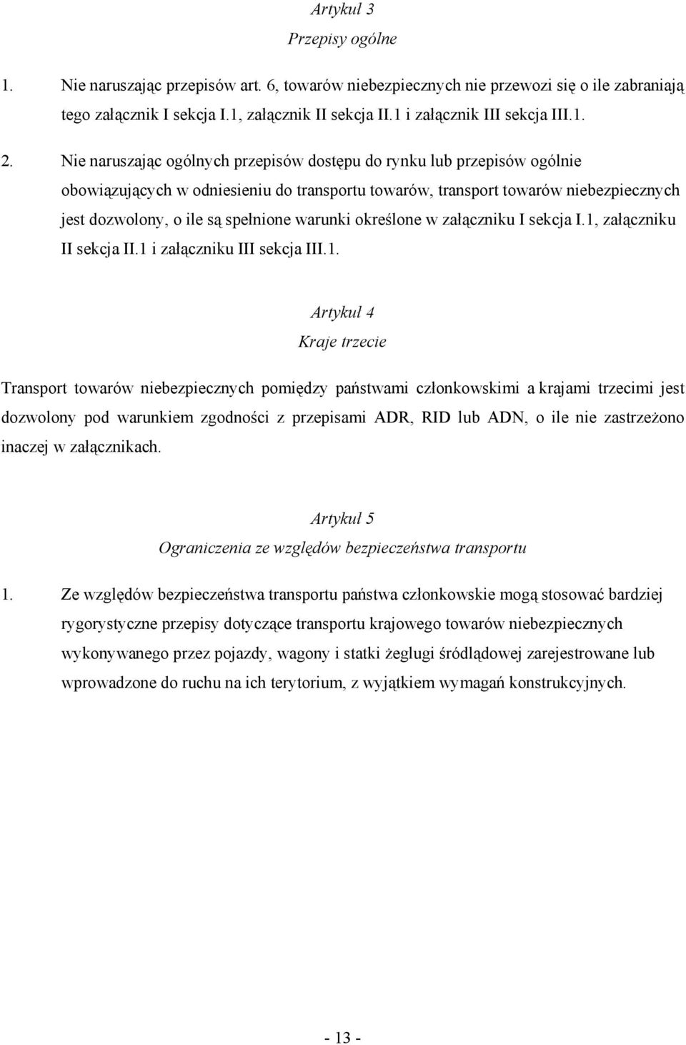 Nie naruszając ogólnych przepisów dostępu do rynku lub przepisów ogólnie obowiązujących w odniesieniu do transportu towarów, transport towarów niebezpiecznych jest dozwolony, o ile są spełnione